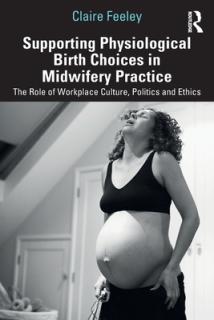 Supporting Physiological Birth Choices in Midwifery Practice: The Role of Workplace Culture, Politics and Ethics