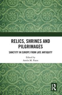 Relics, Shrines and Pilgrimages: Sanctity in Europe from Late Antiquity