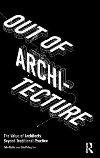 Out of Architecture: The Value of Architects Beyond Traditional Practice