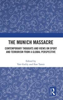 The Munich Massacre: Contemporary Thoughts and Views on Sport and Terrorism from a Global Perspective
