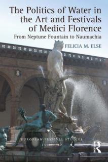 The Politics of Water in the Art and Festivals of Medici Florence: From Neptune Fountain to Naumachia