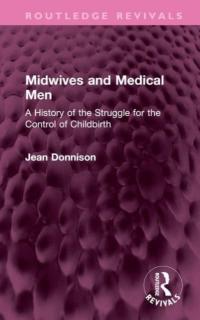 Midwives and Medical Men: A History of the Struggle for the Control of Childbirth