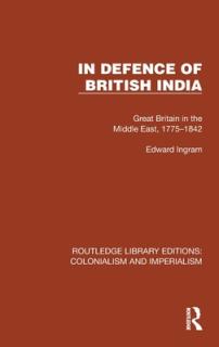 In Defence of British India: Great Britain in the Middle East, 1775-1842