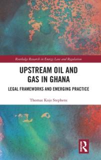 Upstream Oil and Gas in Ghana: Legal Frameworks and Emerging Practice
