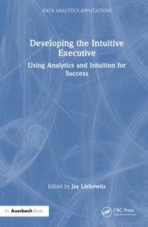 Developing the Intuitive Executive: Using Analytics and Intuition for Success