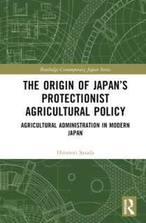 The Origin of Japan's Protectionist Agricultural Policy: Agricultural Administration in Modern Japan