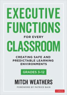 Executive Functions for Every Classroom, Grades 3-12: Creating Safe and Predictable Learning Environments