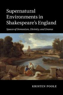 Supernatural Environments in Shakespeare's England: Spaces of Demonism, Divinity, and Drama