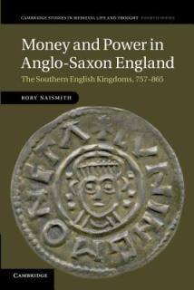 Money and Power in Anglo-Saxon England: The Southern English Kingdoms, 757-865