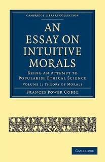 An Essay on Intuitive Morals: Being an Attempt to Popularize Ethical Science