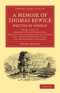 A Memoir of Thomas Bewick Written by Himself: Embellished by Numerous Wood Engravings, Designed and Engraved by the Author for a Work on British Fishe