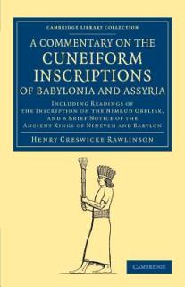 A Commentary on the Cuneiform Inscriptions of Babylonia and Assyria: Including Readings of the Inscription on the Nimrud Obelisk, and a Brief Notice o