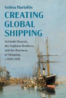 Creating Global Shipping: Aristotle Onassis, the Vagliano Brothers, and the Business of Shipping, C.1820-1970