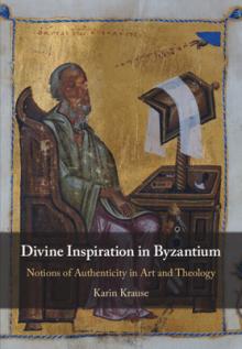 Divine Inspiration in Byzantium: Notions of Authenticity in Art and Theology