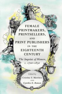 Female Printmakers, Printsellers, and Print Publishers in the Eighteenth Century: The Imprint of Women, C. 1700-1830