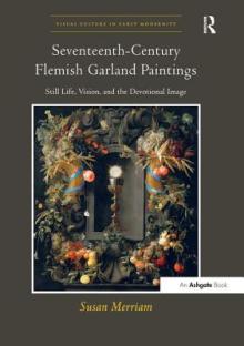Seventeenth-Century Flemish Garland Paintings: Still Life, Vision, and the Devotional Image