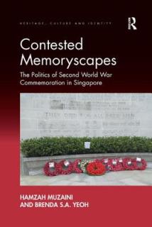 Contested Memoryscapes: The Politics of Second World War Commemoration in Singapore