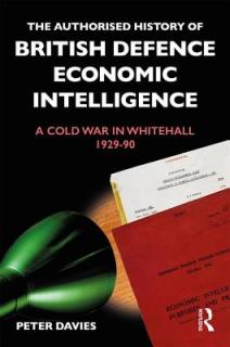 The Authorised History of British Defence Economic Intelligence: A Cold War in Whitehall, 1929-90