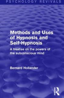 Methods and Uses of Hypnosis and Self-Hypnosis (Psychology Revivals): A Treatise on the Powers of the Subconscious Mind