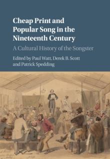 Cheap Print and Popular Song in the Nineteenth Century: A Cultural History of the Songster