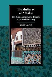 The Mystics of Al-Andalus: Ibn Barrajān and Islamic Thought in the Twelfth Century