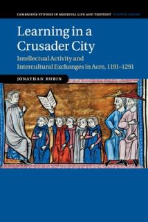 Learning in a Crusader City: Intellectual Activity and Intercultural Exchanges in Acre, 1191-1291