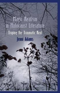 Magic Realism in Holocaust Literature: Troping the Traumatic Real