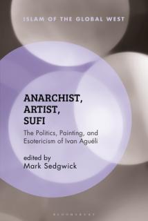 Anarchist, Artist, Sufi: The Politics, Painting, and Esotericism of Ivan Aguli