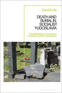 Death and Burial in Socialist Yugoslavia: The Politicization of Cemeteries and Ethnic Conflict in the Balkans