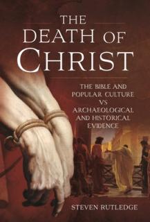 The Death of Christ: The Bible and Popular Culture Vs Archaeological and Historical Evidence