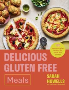 Delicious Gluten Free Meals: 100 Easy Everyday Recipes for Lunch and Dinner