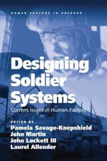 Designing Soldier Systems: Current Issues in Human Factors. Edited by Pamela Savage-Knepshield ... [Et Al.]