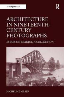 Architecture in Nineteenth-Century Photographs: Essays on Reading a Collection