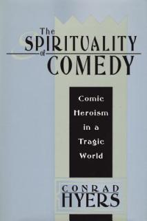 The Spirituality of Comedy: Comic Heroism in a Tragic World