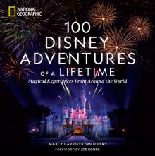 100 Disney Adventures of a Lifetime: Magical Experiences from Around the World