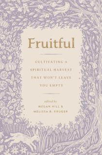 Fruitful: Cultivating a Spiritual Harvest That Won't Leave You Empty