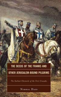 The Deeds of the Franks and Other Jerusalem-Bound Pilgrims: The Earliest Chronicle of the First Crusade