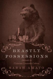 Beastly Possessions: Animals in Victorian Consumer Culture
