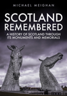 Scotland Remembered: A History of Scotland Through Its Monuments and Memorials