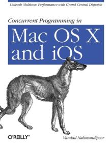 Concurrent Programming in Mac OS X and IOS: Unleash Multicore Performance with Grand Central Dispatch