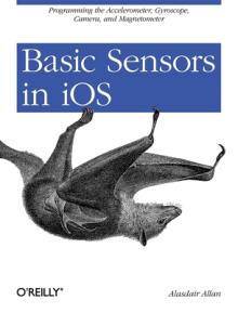 Basic Sensors in IOS: Programming the Accelerometer, Gyroscope, and More