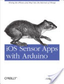 IOS Sensor Apps with Arduino: Wiring the iPhone and iPad Into the Internet of Things