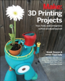 3D Printing Projects: Toys, Bots, Tools, and Vehicles to Print Yourself