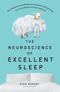 The Neuroscience of Excellent Sleep: Practical Advice and Mindfulness Techniques Backed by Science to Improve Your Sleep and Manage Insomnia F