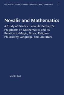 Novalis and Mathematics: A Study of Friedrich Von Hardenberg's Fragments on Mathematics and Its Relation to Magic, Music, Religion, Philosophy,