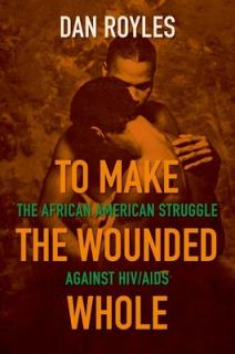 To Make the Wounded Whole: The African American Struggle Against Hiv/AIDS
