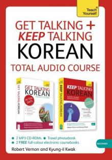 Get Talking and Keep Talking Korean Total Audio Course: The Essential Short Course for Speaking and Understanding with Confidence