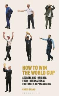 How to Win the World Cup: Secrets and Insights from International Football's Top Managers