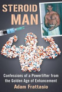 Steroid Man: Confessions of a Powerlifter from the Golden Age of Enhancement