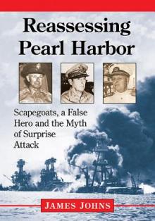 Reassessing Pearl Harbor: Scapegoats, a False Hero and the Myth of Surprise Attack